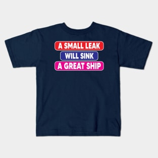 A small leak will sink a great ship Kids T-Shirt